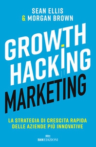 Growth hacking marketing. La strategia di crescita rapida delle aziende più innovative - Librerie.coop