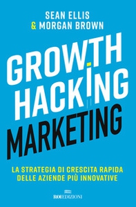 Growth hacking marketing. La strategia di crescita rapida delle aziende più innovative - Librerie.coop