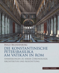 Die konstantinische Petersbasilika am Vatikan in Rom. Anmerkungen zu ihrer Chronologie, Architektur und Ausstattung - Librerie.coop