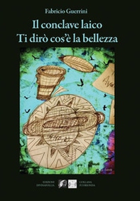 Il conclave laico. Ti dirò cos'è la bellezza - Librerie.coop Il conclave laico. Ti dirò cos'è la bellezza - Librerie.coop
