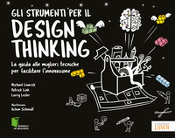 Gli strumenti per il Design Thinking. La guida alle migliori tecniche per facilitare l'innovazione - Librerie.coop Gli strumenti per il Design Thinking. La guida alle migliori tecniche per facilitare l'innovazione - Librerie.coop