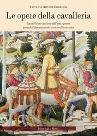 Le opere della cavalleria. La tradizione italiana dell'arte equestre durante il Rinascimento e nei secoli successivi - Librerie.coop