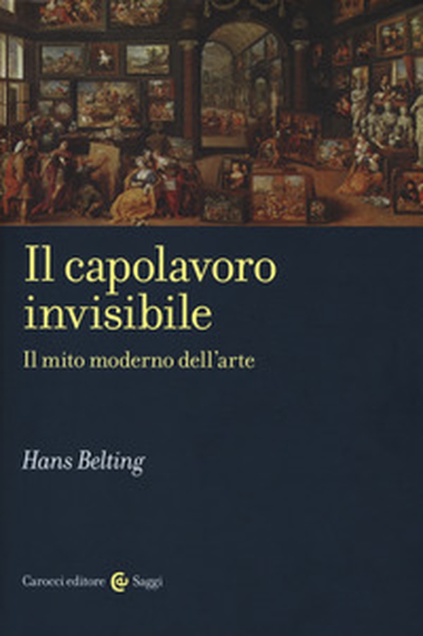 Il capolavoro invisibile. Il mito moderno dell'arte - Librerie.coop Il capolavoro invisibile. Il mito moderno dell'arte - Librerie.coop