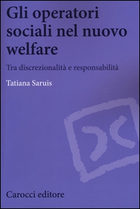 Gli operatori sociali nel nuovo welfare. Tra discrezionalità e responsabilità - Librerie.coop