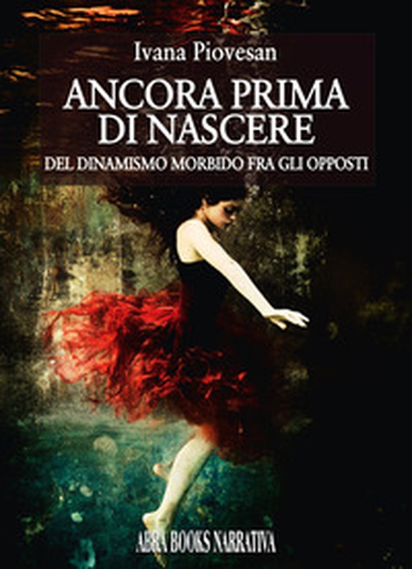 Ancora prima di nascere. Del dinamismo morbido fra gli opposti - Librerie.coop Ancora prima di nascere. Del dinamismo morbido fra gli opposti - Librerie.coop