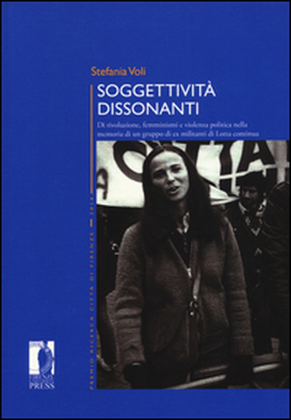 Soggettività dissonanti. Di rivoluzione, femminismi e violenza politica nella memoria di un gruppo di ex militanti di Lotta continua - Librerie.coop Soggettività dissonanti. Di rivoluzione, femminismi e violenza politica nella memoria di un gruppo di ex militanti di Lotta continua - Librerie.coop
