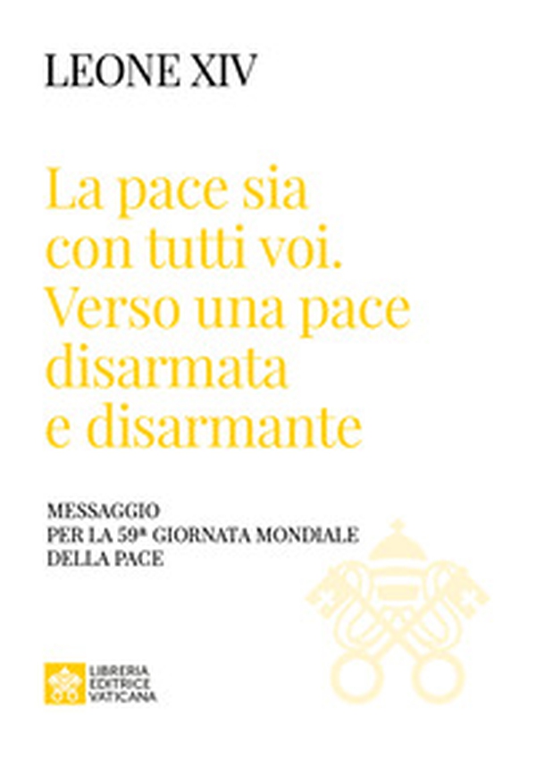«La pace sia con tutti voi: verso una pace disarmata e disarmante». Messaggio per la 59ª Giornata Mondiale della Pace» - Librerie.coop