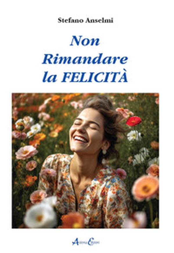 Non rimandare la felicità - Librerie.coop Non rimandare la felicità - Librerie.coop