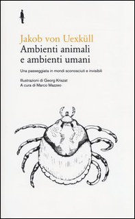 Ambienti animali e ambienti umani. Una passeggiata in mondi sconosciuti e invisibili - Librerie.coop