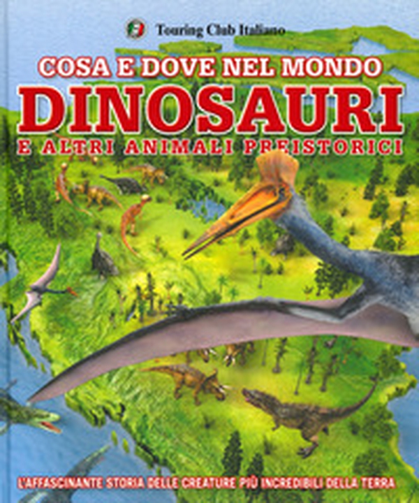 Cosa e dove nel mondo. Dinosauri e altri animali preistorici - Librerie.coop Cosa e dove nel mondo. Dinosauri e altri animali preistorici - Librerie.coop