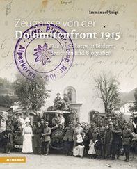 Zeugnisse von der Dolomitenfront 1915. Das Alpenkorps in Bildern, Berichten und Biografien - Librerie.coop