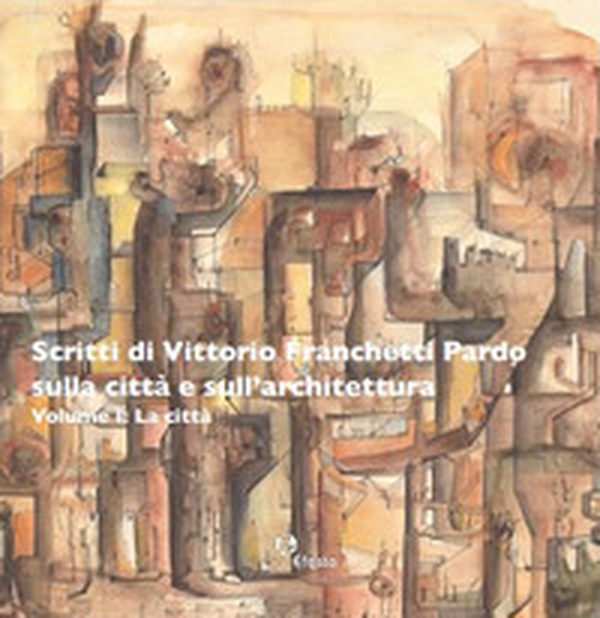 Scritti di Vittorio Franchetti Pardo sulla città e sull'architettura - Librerie.coop Scritti di Vittorio Franchetti Pardo sulla città e sull'architettura - Librerie.coop