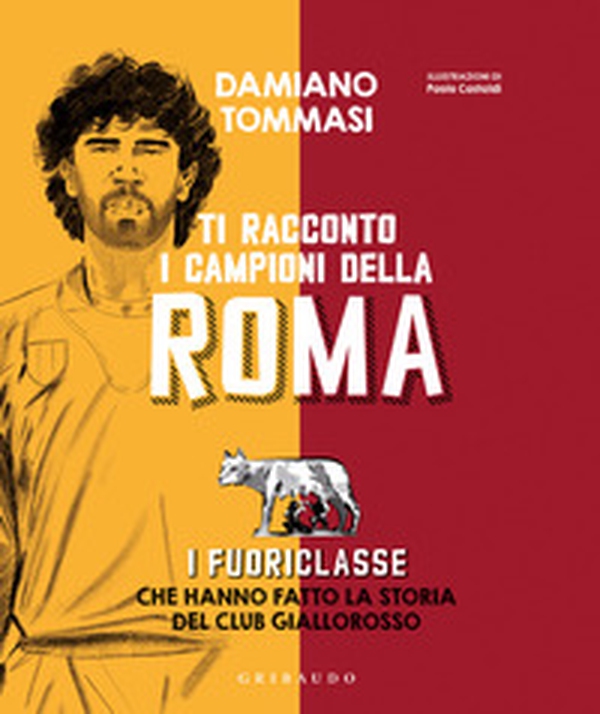 Ti racconto i campioni della Roma. I fuoriclasse che hanno fatto la storia del club giallorosso - Librerie.coop Ti racconto i campioni della Roma. I fuoriclasse che hanno fatto la storia del club giallorosso - Librerie.coop