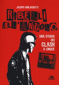 Ribelli all'angolo. Una storia dei Clash a cinque - Librerie.coop