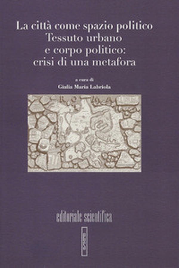 La città come spazio politico. Tessuto urbano e corpo politico: crisi di una metafora - Librerie.coop La città come spazio politico. Tessuto urbano e corpo politico: crisi di una metafora - Librerie.coop