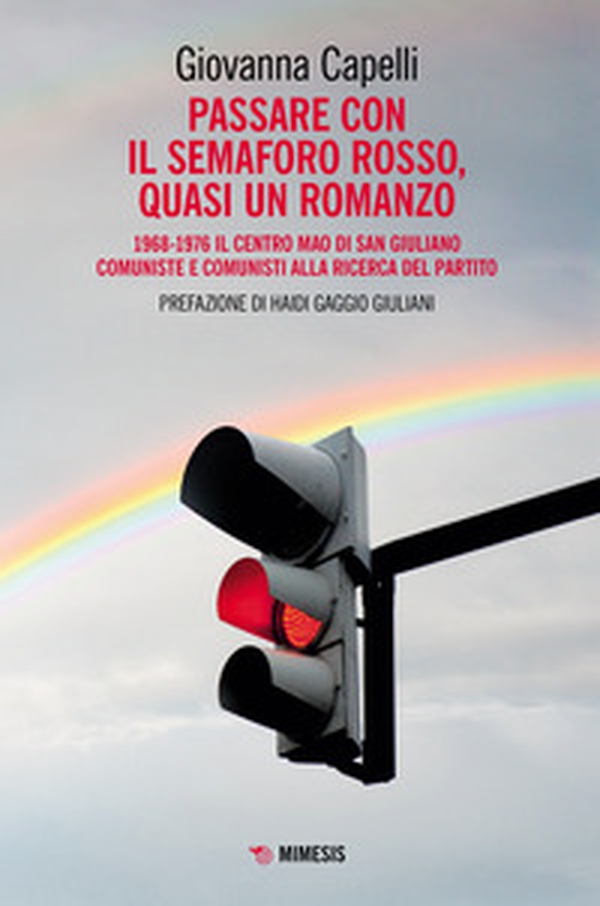 Passare con il semaforo rosso, quasi un romanzo. 1968-1976 Il Centro Mao di San Giuliano. Comuniste e comunisti alla ricerca del partito - Librerie.coop Passare con il semaforo rosso, quasi un romanzo. 1968-1976 Il Centro Mao di San Giuliano. Comuniste e comunisti alla ricerca del partito - Librerie.coop