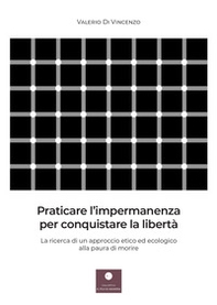 Praticare l'impermanenza per conquistare la libertà. La ricerca di un approccio etico ed ecologico alla paura di morire - Librerie.coop Praticare l'impermanenza per conquistare la libertà. La ricerca di un approccio etico ed ecologico alla paura di morire - Librerie.coop