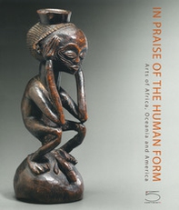 In praise of the human form. Arts of Africa, Oceania and America - Librerie.coop