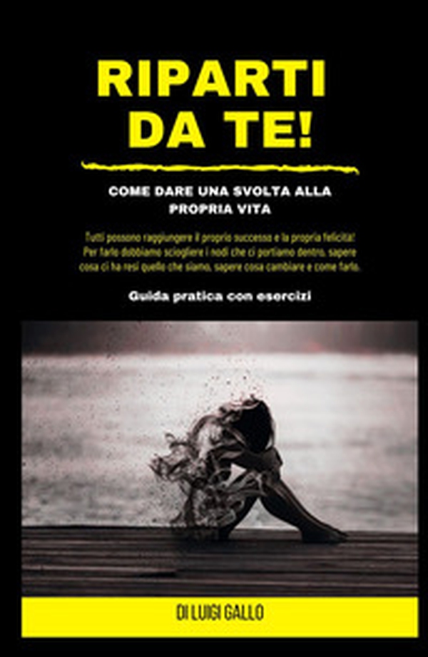 Riparti da te! Come dare una svolta alla propria vita! - Librerie.coop Riparti da te! Come dare una svolta alla propria vita! - Librerie.coop