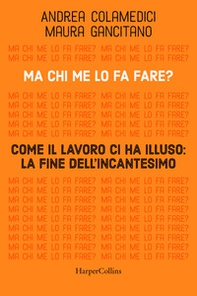 Ma chi me lo fa fare? Come il lavoro ci ha illuso: la fine dell'incantesimo - Librerie.coop