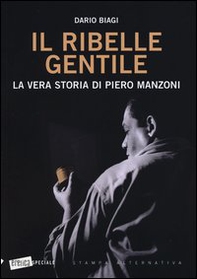 Il ribelle gentile. La vera storia di Piero Manzoni - Librerie.coop