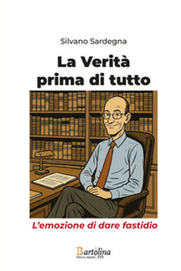 La verità prima di tutto. L'emozione di dare fastidio - Librerie.coop La verità prima di tutto. L'emozione di dare fastidio - Librerie.coop