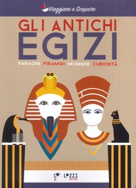 Gli antichi Egizi. Faraoni, piramidi, mummie e curiosità - Librerie.coop