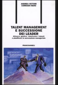 Talent management e successione dei leader. Attrarre, gestire, valorizzare i talenti e pianificare la successione manageriale - Librerie.coop