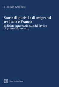 Storie di giuristi e di emigranti tra Italia e Francia. Il diritto internazionale del lavoro di primo Novecento - Librerie.coop Storie di giuristi e di emigranti tra Italia e Francia. Il diritto internazionale del lavoro di primo Novecento - Librerie.coop