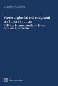 Storie di giuristi e di emigranti tra Italia e Francia. Il diritto internazionale del lavoro di primo Novecento - Librerie.coop