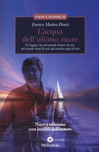 L'acqua dell'ultimo mare. Il viaggio vita nel mondo dentro di noi, nel mondo fuori di noi, nel mondo sopra di noi - Librerie.coop