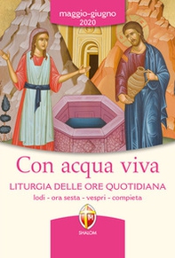 Con acqua viva. Liturgia delle ore quotidiana. Lodi, ora sesta, vespri, compieta. Maggio-giugno 2020 - Librerie.coop