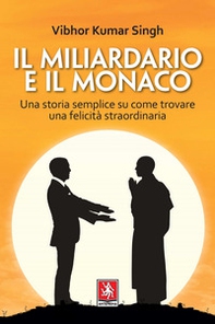 Il miliardario e il monaco. Una storia semplice su come trovare una felicità straordinaria - Librerie.coop