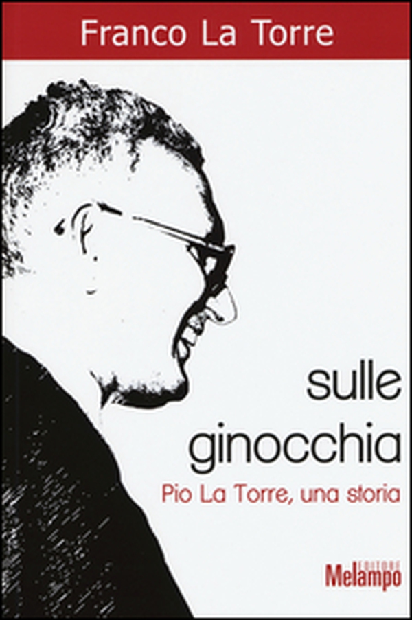 Sulle ginocchia. Pio La Torre, una storia - Librerie.coop Sulle ginocchia. Pio La Torre, una storia - Librerie.coop