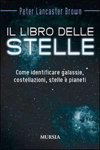 Il libro delle stelle. Come identificare galassie, costellazioni, stelle e pianeti - Librerie.coop