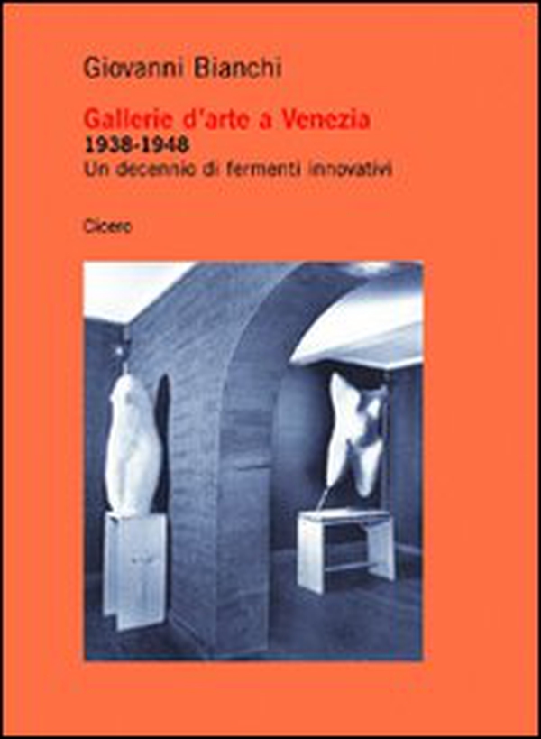 Gallerie d'arte a Venezia 1938-1948. Un decennio di fermenti innovativi - Librerie.coop