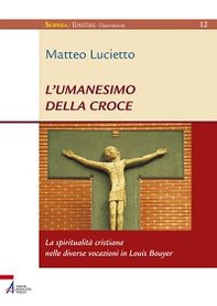 L'umanesimo della croce. La spiritualità cristiana nelle diverse vocazioni in Louis Bouyer - Librerie.coop