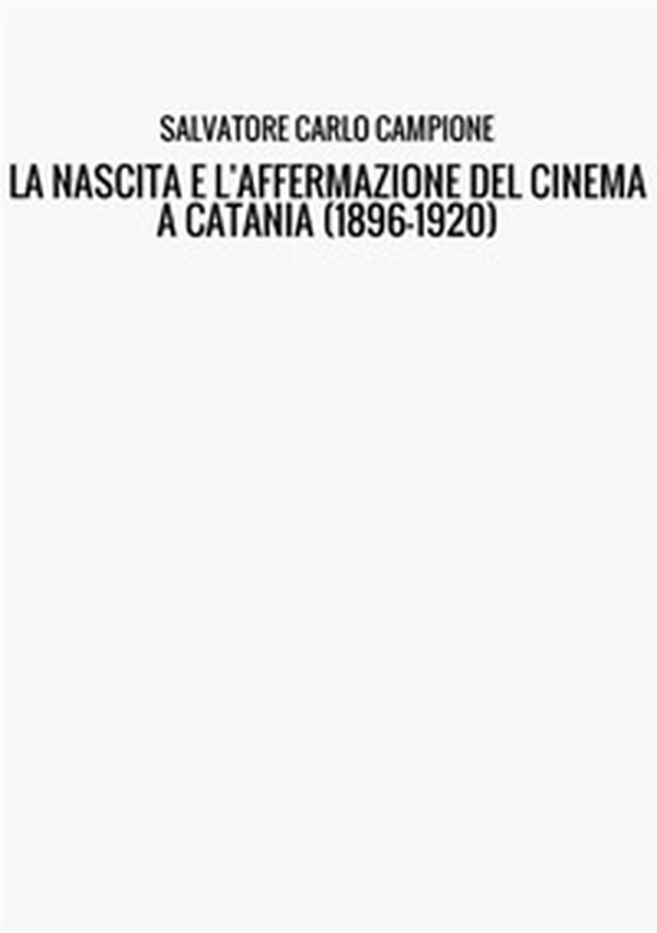 La nascita e l'affermazione del cinema a Catania (1896-1920) - Librerie.coop La nascita e l'affermazione del cinema a Catania (1896-1920) - Librerie.coop