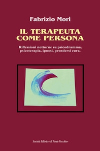 Il terapeuta come persona. Riflessioni notturne su psicodramma, psicoterapia, ipnosi, prendersi cura - Librerie.coop