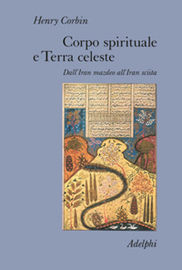 Corpo spirituale e Terra celeste. Dall'Iran mazdeo all'Iran sciita - Librerie.coop