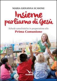 Insieme parliamo di Gesù. Schede catechistiche in preparazione alla prima comunione - Librerie.coop