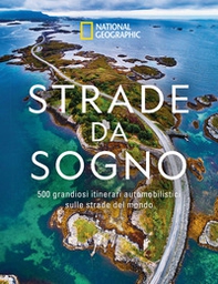 Strade da sogno. I 500 itinerari stradali più spettacolari del mondo - Librerie.coop