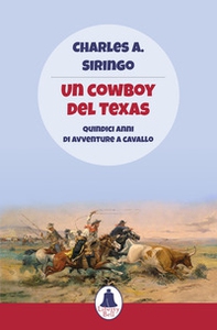Un cowboy del Texas. Quindici anni di avventure a cavallo - Librerie.coop