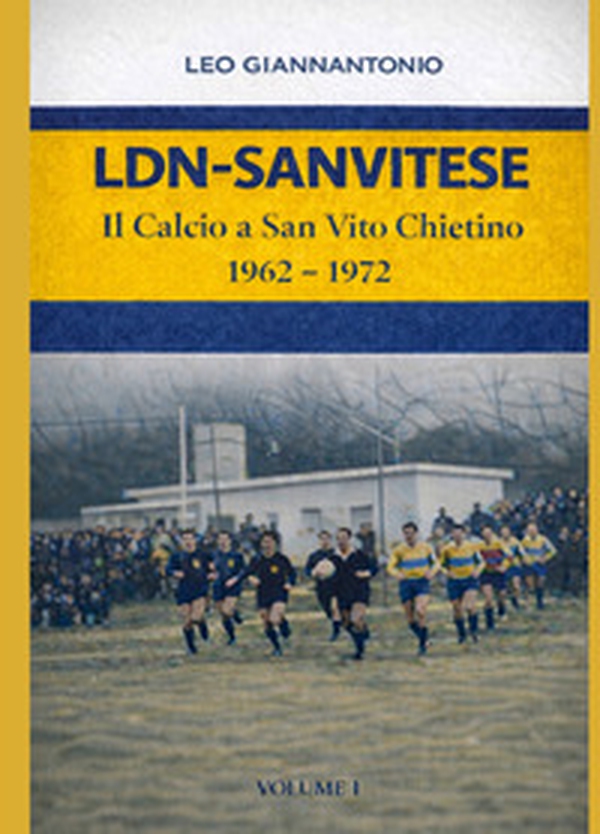 LDN-SANVITESE. Il calcio a S.Vito Chietino 1962-1972 - Librerie.coop