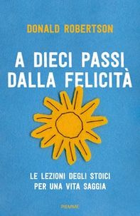 A dieci passi dalla felicità. Le lezioni degli stoici per una vita saggia - Librerie.coop