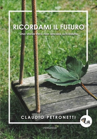 Ricordami il futuro. Una storia vera non ancora accaduta - Librerie.coop