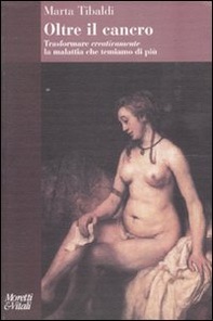 Oltre il cancro. Trasformare creativamente la malattia che temiamo di più - Librerie.coop