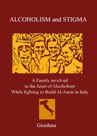 Alcoholism and stigma. A family involved in the joust of alcoholism while fighting to build Al-Anon in Italy - Librerie.coop