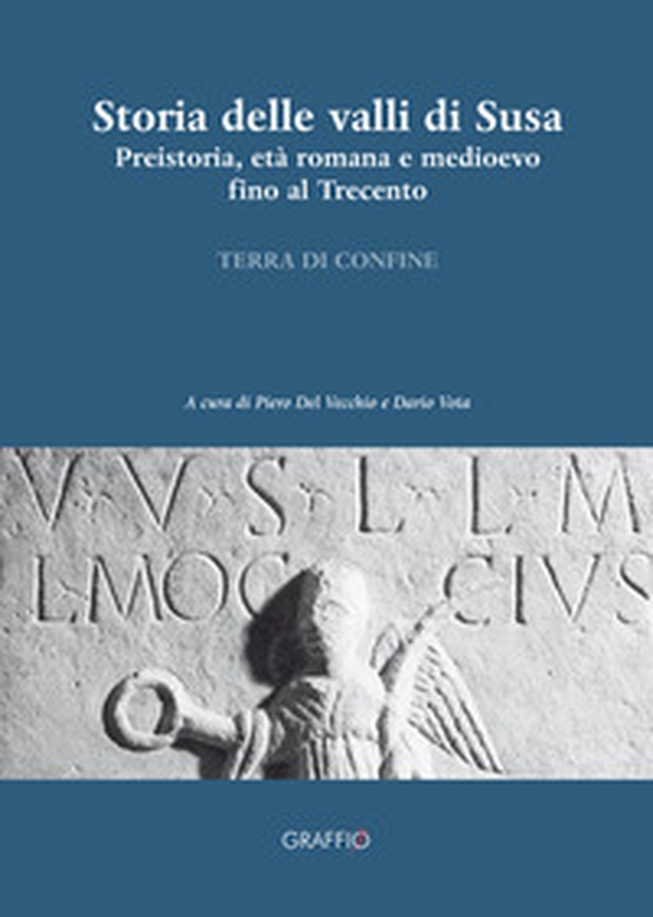 Storia delle valli di Susa. Preistoria, età romana e medioevo fino al Trecento - Librerie.coop Storia delle valli di Susa. Preistoria, età romana e medioevo fino al Trecento - Librerie.coop
