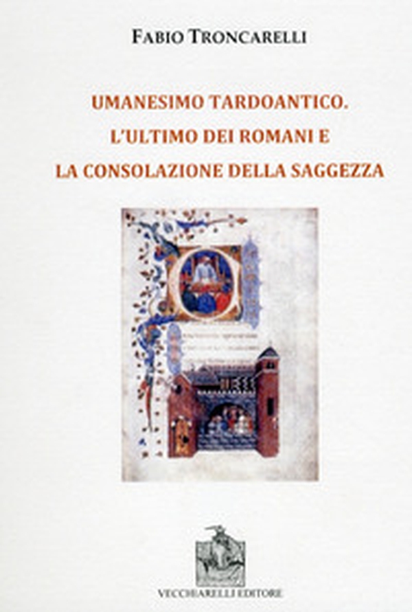 Umanesimo tardoantico. L'ultimo dei romani e la consolazione della saggezza - Librerie.coop Umanesimo tardoantico. L'ultimo dei romani e la consolazione della saggezza - Librerie.coop